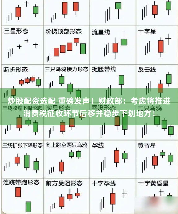 炒股配资选配 重磅发声！财政部：考虑将推进消费税征收环节后移并稳步下划地方！