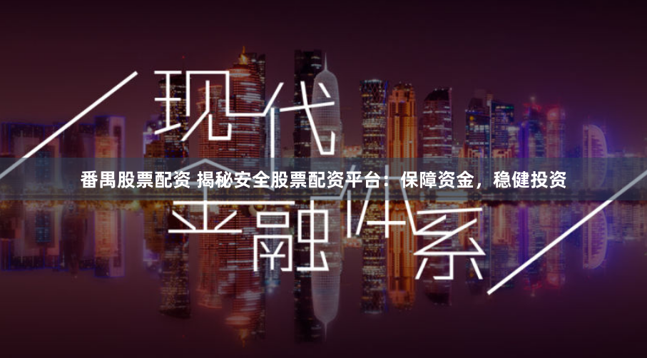 番禺股票配资 揭秘安全股票配资平台：保障资金，稳健投资