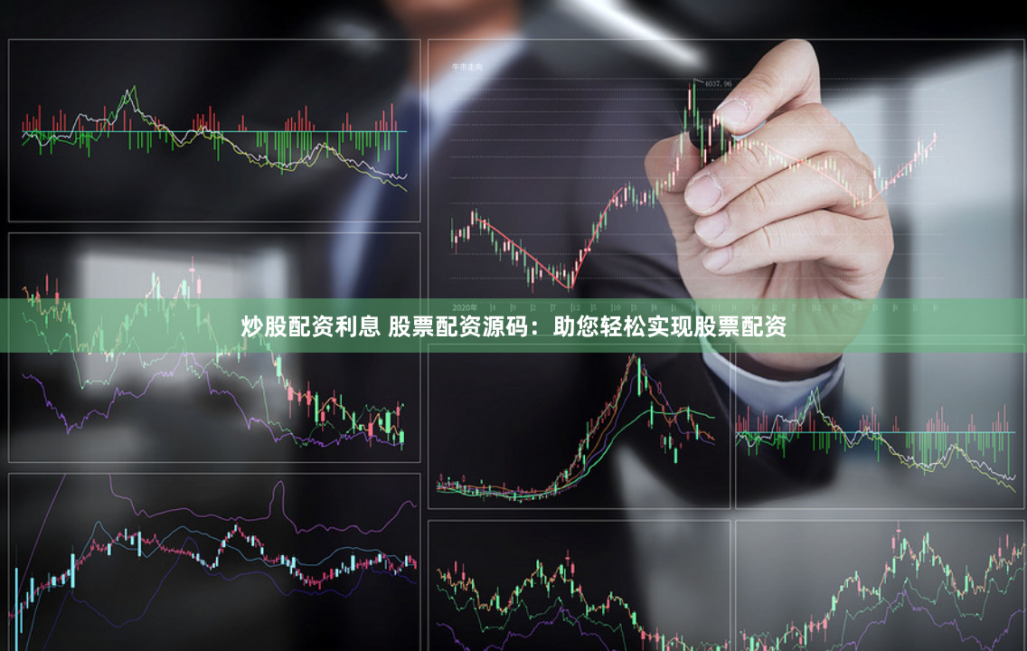 炒股配资利息 股票配资源码：助您轻松实现股票配资