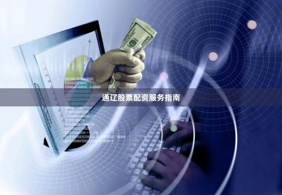 通辽股票配资服务指南